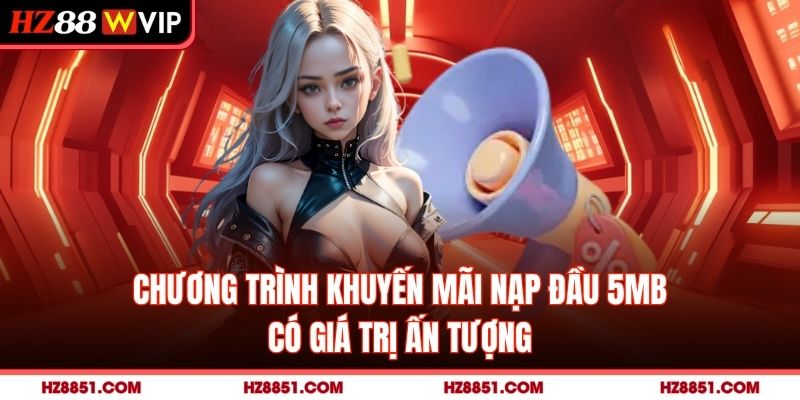 Chương trình khuyến mãi nạp đầu HZ88 có giá trị ấn tượng