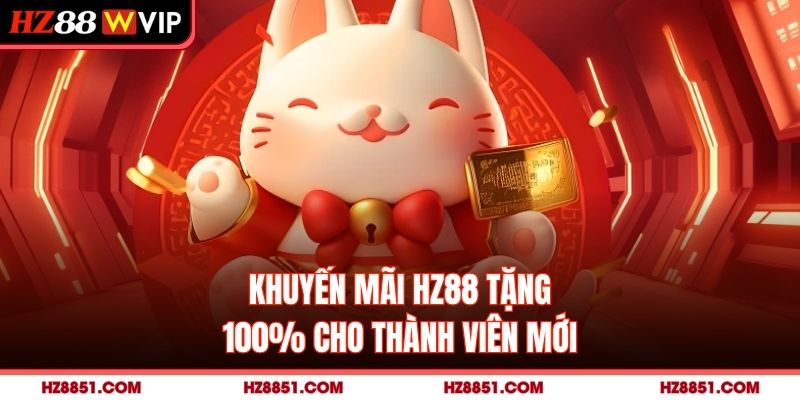 Khuyến mãi HZ88 tặng 100% cho thành viên mới