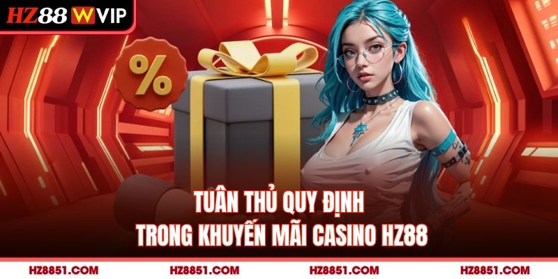 Tuân thủ quy định trong khuyến mãi Casino HZ88